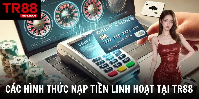 Các phương thức nạp tiền hiện nay tại TR88