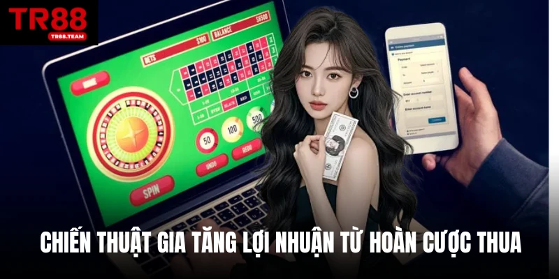 Chiến thuật gia tăng lợi nhuận từ hoàn cược thua