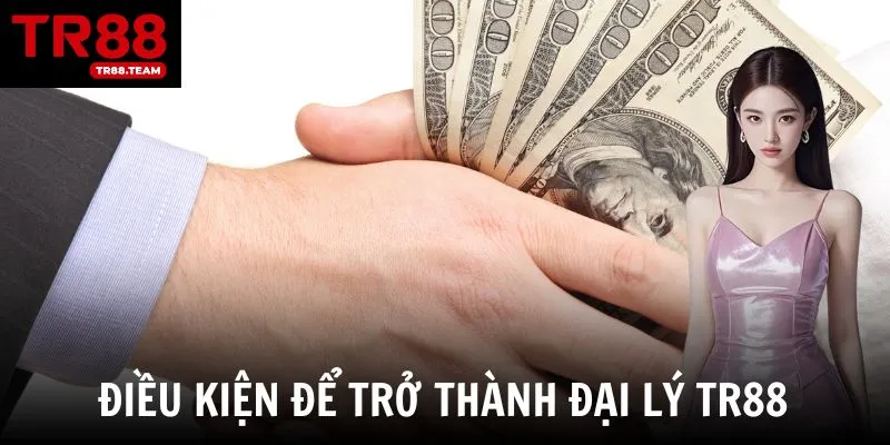 Những điều kiện cơ bản để có thể trở thành đại lý TR88