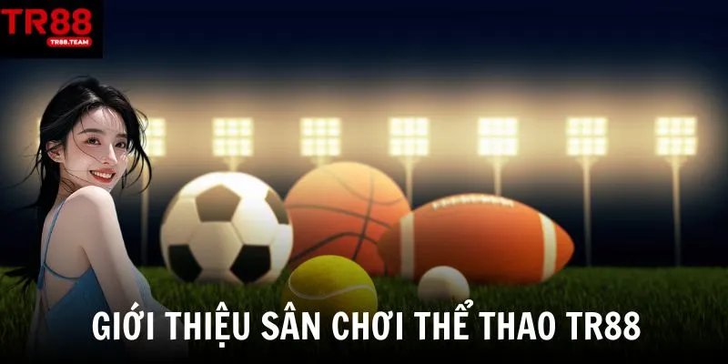 Thể thao TR88 và thông tin tổng quan dành cho hội viên