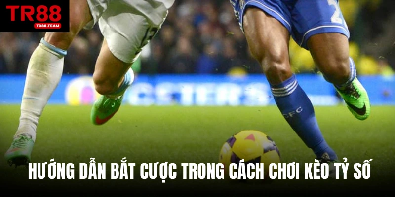 Hướng dẫn bắt cược trong cách chơi kèo tỷ số 