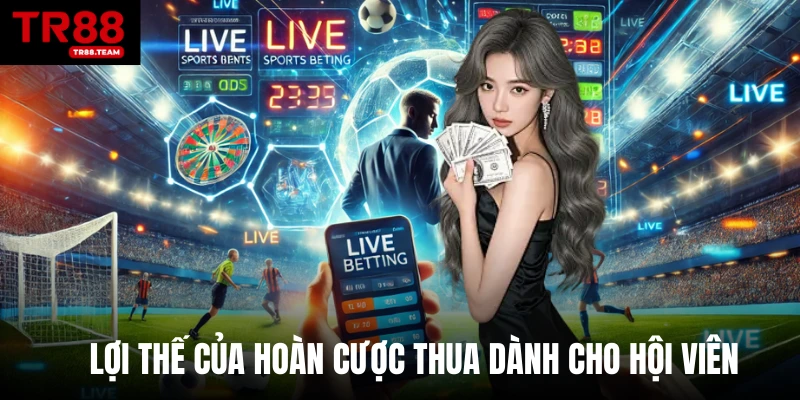 Lợi thế của hoàn cược thua dành cho hội viên