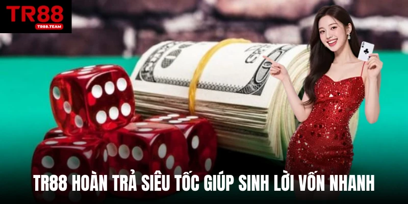 TR88 hoàn trả siêu tốc giúp sinh lời vốn nhanh