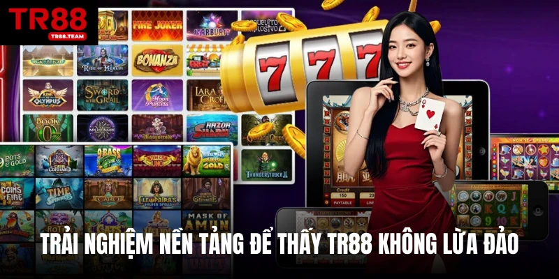Trải nghiệm nền tảng để thấy TR88 không lừa đảo